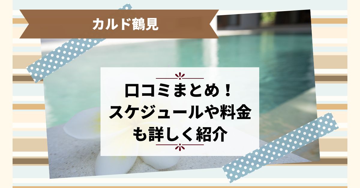 カルド鶴見の口コミまとめ！スケジュールや料金も詳しく紹介