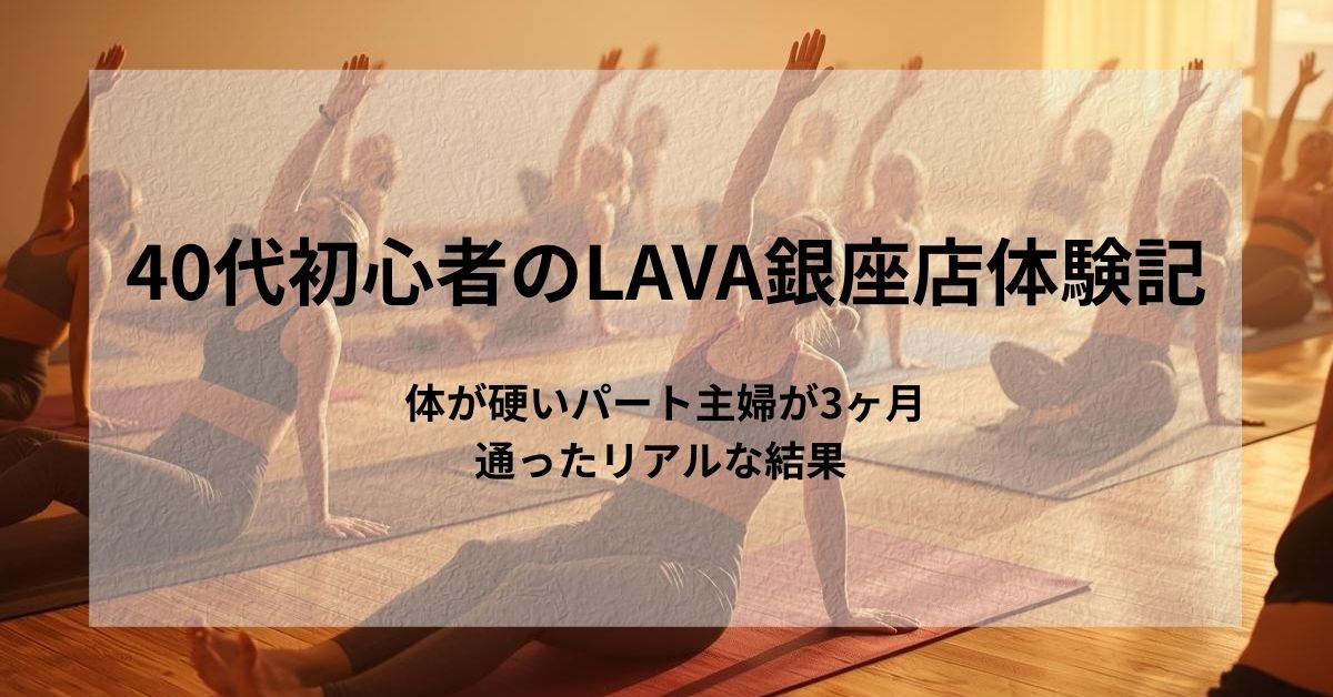 40代初心者のLAVA銀座店体験記。体が硬いパート主婦が3ヶ月通ったリアルな結果